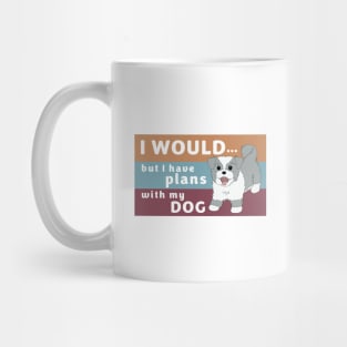 I Would but I Have Plans with My Dog Mug